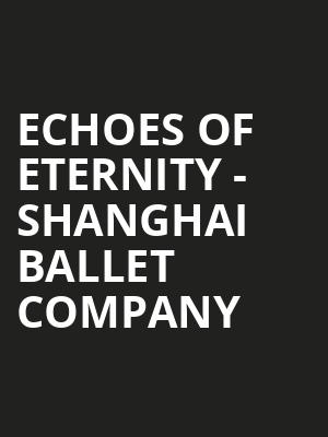 Echoes Of Eternity - Shanghai Ballet Company at London Coliseum
